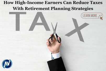 How High-Income Earners Can Reduce Taxes With Retirement Planning Strategies