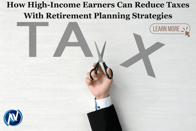 How High-Income Earners Can Reduce Taxes With Retirement Planning Strategies