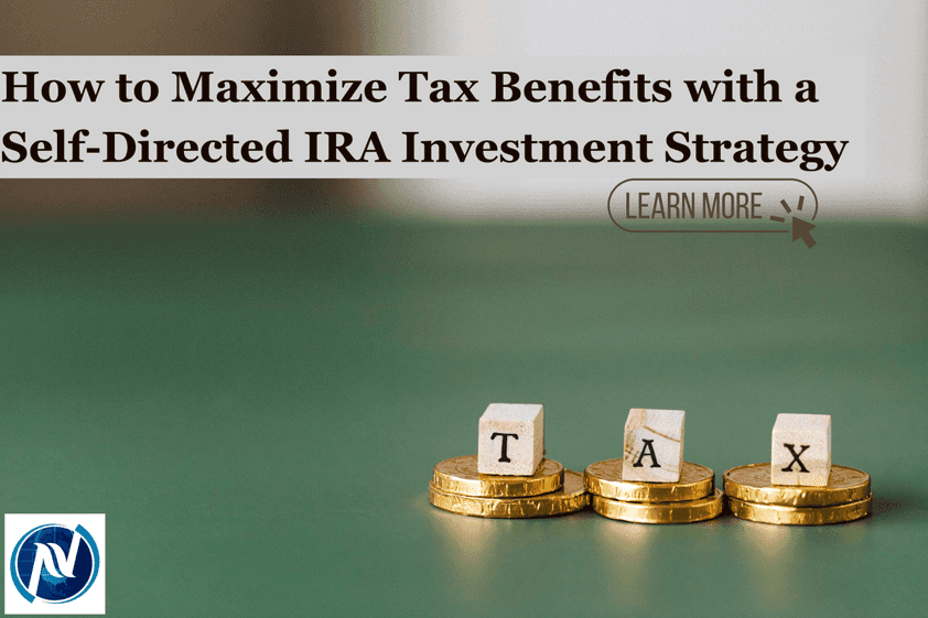 How to Maximize Tax Benefits with a Self-Directed IRA Investment Strategy