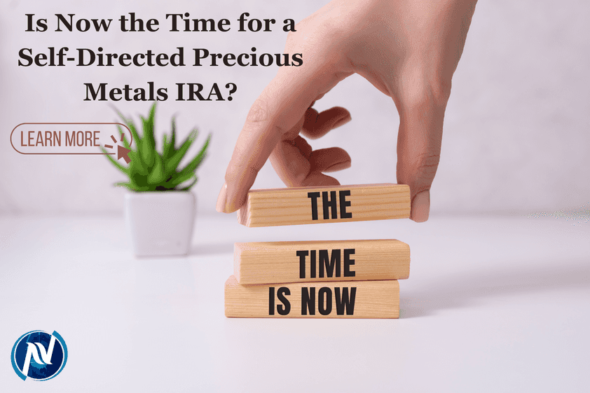 Is Now the Time for a Self-Directed Precious Metals IRA?