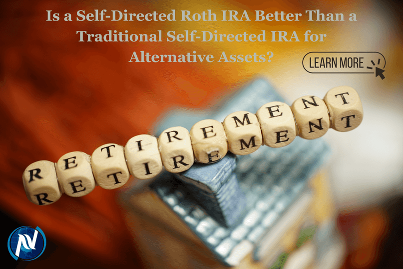 Is a Self-Directed Roth IRA Better Than a Traditional Self-Directed IRA for Alternative Assets?